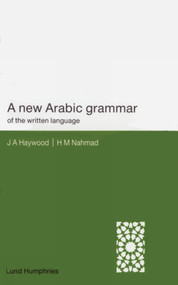 A New Arabic Grammar of the Written Language by H. M. Nahmad, H. M. Nahmad, John A. Haywood, 9780853315858