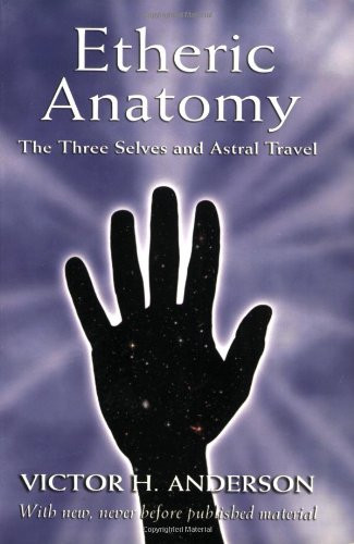 Etheric Anatomy (The Three Selves and Astral Travel) by Victor H. Anderson, Cora Anderson, 9780971005006
