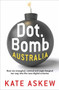 Dot.Bomb Australia (How We Wrangled, Conned and Argie-bargied our Way Into the New Digital Universe) by Kate Askew, 9781741759587