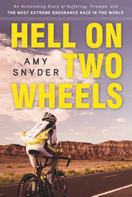 Hell on Two Wheels (An Astonishing Story of Suffering, Triumph, and the Most Extreme Endurance Race in the World) by Amy Snyder, 9781600785252