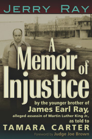 A Memoir of Injustice (By the Younger Brother of James Earl Ray, Alleged Assassin of Martin Luther King, Jr) by Jerry Ray, Tamara Carter, 9781936296057