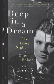 Deep in a Dream (The Long Night of Chet Baker) by James Gavin, 9781569767573