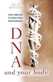 DNA and Your Body (What You Need to Know About Biotechnology) by Colin Masters, 9780868409849