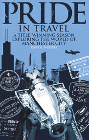 Pride in Travel (A Title-Winning Season Exploring the World of Manchester City) by Darryl Webster, 9781909626980