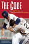 The Code (Baseball's Unwritten Rules and Its Ignore-at-Your-Own-Risk Code of Conduct) by Ross Bernstein, Rob Dibble, Torii Hunter, Jack Morris, 9781600780103