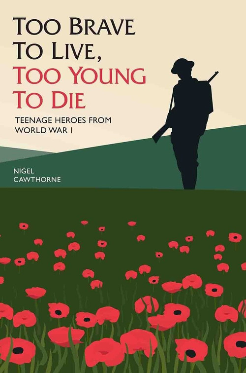 Too Brave to Live, Too Young to Die (Teenage Heroes from World War I) by Nigel Cawthorne, 9781784188115