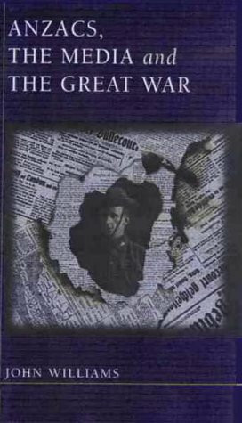 Anzacs, the Media and the Great War by John Williams, 9780868405698