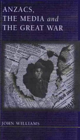 Anzacs, the Media and the Great War by John Williams, 9780868405698
