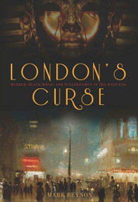 London's Curse (Murder, Black Magic and Tutankhamun in the 1920s West End) by Mark Beynon, 9780752463124