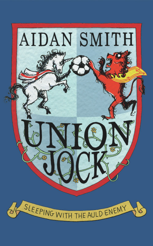 Union Jock (Sleeping with the Auld Enemy) by Aidan Smith, 9780224080156