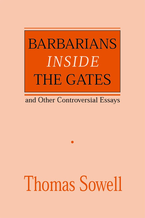 Barbarians inside the Gates and Other Controversial Essays by Thomas Sowell, 9780817995829