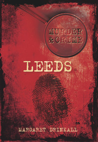 Murder & Crime: Leeds by Margaret Drinkall, 9780752466378