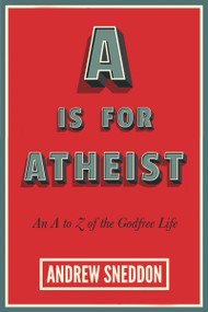 A Is for Atheist (An A to Z of the Godfree Life) by Andrew Sneddon, 9781634310697