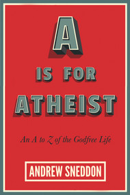 A Is for Atheist (An A to Z of the Godfree Life) by Andrew Sneddon, 9781634310697