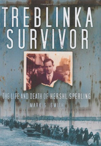 Treblinka Survivor (The Life and Death of Hershl Sperling) by Mark S Smith, 9780752456188