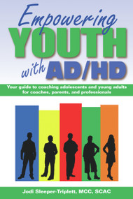 Empowering Youth with ADHD (Your Guide to Coaching Adolescents and Young Adults for Coaches, Parents, and Professionals) by Jodi Sleeper-Triplett, 9781886941960