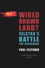Wired Brown Land? (Telstra's Battle for Broadband) by Paul Fletcher, 9781742230030