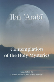 Contemplation of the Holy Mysteries (The Mashahid al-asrar of Ibn 'Arabi) by Muhyiddin Ibn 'Arabi, Cecilia Twinch, Pablo Beneito, 9781905937028