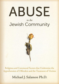 Abuse in the Jewish Community (Religious and Communal Factors that Undermine the Apprehension of Offenders and the Treatment of Victims) by Michael J. Salamon, 9789655240641