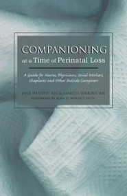 Companioning at a Time of Perinatal Loss (A Guide for Nurses, Physicians, Social Workers, Chaplains and Other Bedside Caregivers) by Jane Heustis, RN, Marcia Meyer Jenkins, Alan Wolfelt, 9781879651470