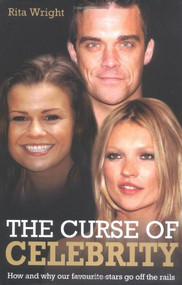 The Curse of Celebrity (How and Why Our Favourite Stars Go off the Rails) by Rita Wright, 9781844542222