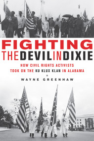 Fighting the Devil in Dixie (How Civil Rights Activists Took on the Ku Klux Klan in Alabama) by Wayne Greenhaw, 9781613734162