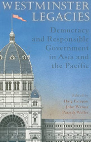 Westminster Legacies (Democracy and Responsible Government in Asia and the Pacific) by Haig Patapan, 9780868408484