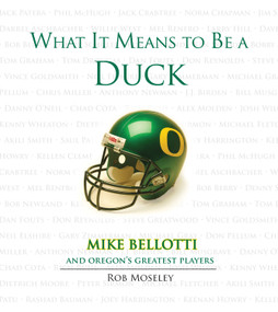 What It Means to Be a Duck (Mike Bellotti and Oregon's Greatest Players) by Rob Moseley, Mike Bellotti, 9781600781599
