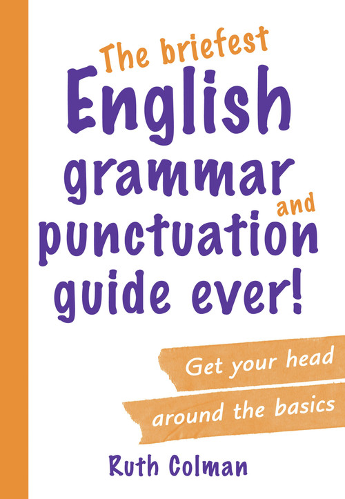 The Briefest English Grammar and Punctuation Guide Ever! by Ruth Colman, 9781742232799