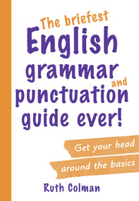 The Briefest English Grammar and Punctuation Guide Ever! by Ruth Colman, 9781742232799
