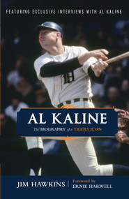 Al Kaline (The Biography of a Tigers Icon) by Jim Hawkins, Ernie Harwell, 9781600783142