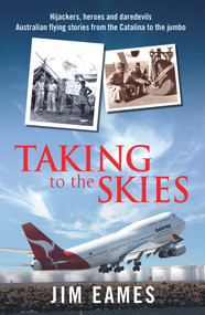 Taking to the Skies (Daredevils, Heroes and Hijackings, Great Australian Flying Stories) by Jim Eames, 9781760113070