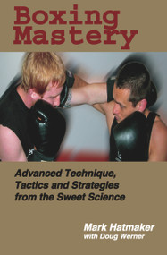 Boxing Mastery (Advanced Technique, Tactics, and Strategies from the Sweet Science) by Mark Hatmaker, Doug Werner, 9781884654213
