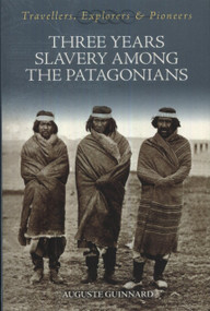 Three Years Slavery Among the Patagonians by Auguste Guinnard, 9781845880460