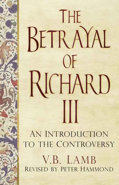 The Betrayal of Richard III (An Introduction to the Controversy) by V.B. Lamb, Peter Hammond, 9780750962995
