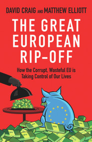 The Great European Rip-Off (How the Corrupt, Wasteful EU is Taking Control of Our Lives) by David Craig, Matthew Elliott, 9781847945709
