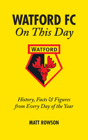 Watford FC On This Day (History Facts and Figures from Every Day of the Year) by Matt Rowson, 9781905411474