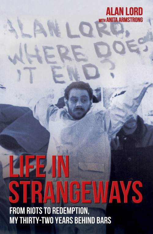 Life in Strangeways (From Riots to Redemption, My Thirty-two Years Behind Bars) by Alan Lord, 9781784186012