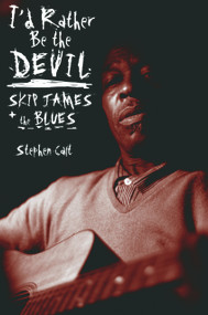 I'd Rather Be the Devil (Skip James and the Blues) by Stephen Calt, 9781556527463