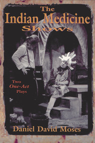 The Indian Medicine Shows (Two One-Act Plays) by Daniel  David Moses, 9781550960365