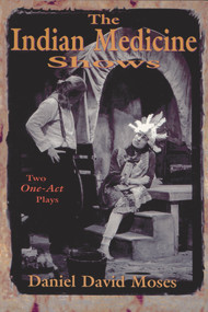 The Indian Medicine Shows (Two One-Act Plays) by Daniel  David Moses, 9781550960365
