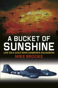 A Bucket of Sunshine (Life on a Cold War Canberra Squadron) by Mike Brooke, 9780752470214