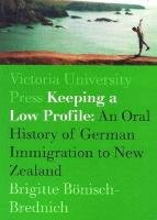 Keeping a Low Profile (An Ethnology of German Immigration to New Zealand) by Brigitte Boenisch-Brednich, 9780864734396