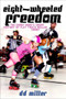 Eight-Wheeled Freedom (The Derby Nerd's Short History of Flat Track Roller Derby) by D. D. Miller, 9781928088134
