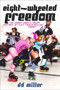 Eight-Wheeled Freedom (The Derby Nerd's Short History of Flat Track Roller Derby) by D. D. Miller, 9781928088134