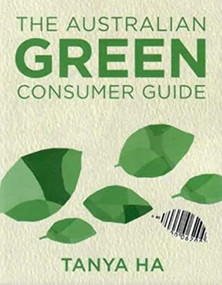 The Australian Green Consumer Guide (Choosing Products for a Healthier Home, Planet and Bank Balance) by Tanya Ha, 9780868408293