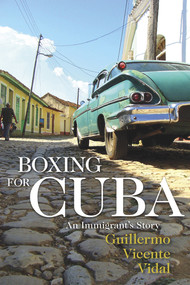 Boxing for Cuba (An Immigrant's Story) by Guillermo Vicente Vidal, 9781555919108