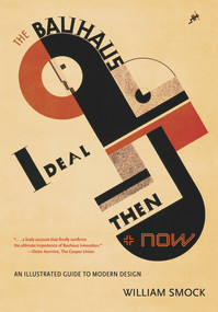 The Bauhaus Ideal Then and Now (An Illustrated Guide to Modern Design) by William Smock, 9780897335904