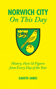 Norwich City On This Day (History, Facts and Figures from Every Day of the Year) by Gareth James, 9781905411528