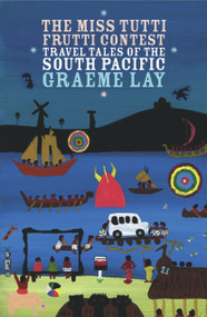 The Miss Tutti Frutti Contest (Travel Tales of the South Pacific) by Graeme Lay, 9780958250900
